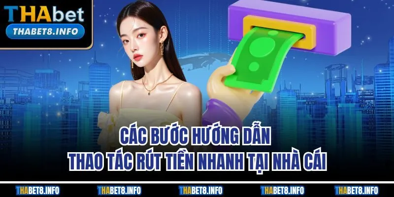 Các bước hướng dẫn thao tác rút tiền nhanh tại nhà cái