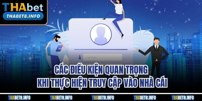 Các điều kiện quan trọng khi thực hiện truy cập vào nhà cái