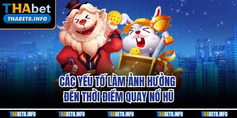 Các yếu tố làm ảnh hưởng đến thời điểm quay nổ hũ Các yếu tố làm ảnh hưởng đến thời điểm quay nổ hũ