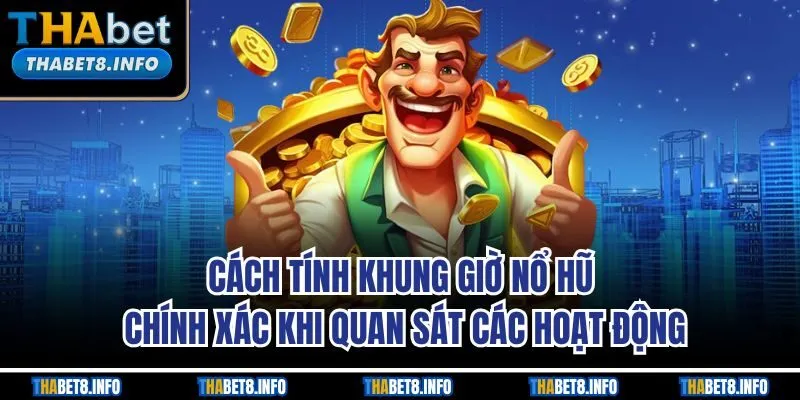 Cách tính khung giờ nổ hũ chính xác khi quan sát các hoạt động Cách tính khung giờ nổ hũ chính xác khi quan sát các hoạt động