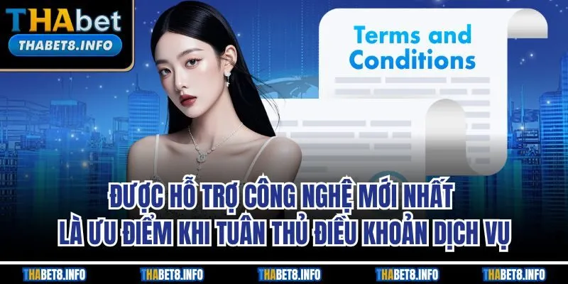 Được hỗ trợ công nghệ mới nhất là ưu điểm khi tuân thủ điều khoản dịch vụ