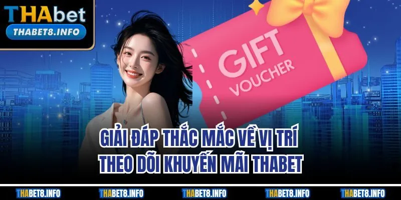 Giải đáp thắc mắc về vị trí theo dõi khuyến mãi THABET Giải đáp thắc mắc về vị trí theo dõi khuyến mãi THABET