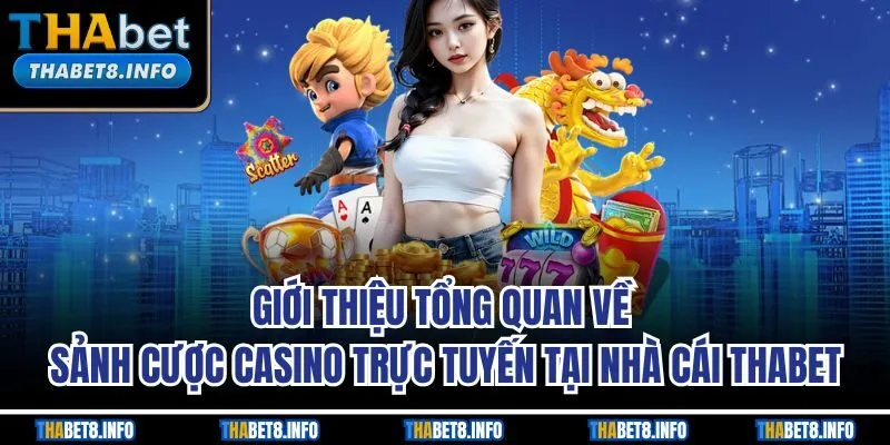 Tổng quan về sảnh cược casino trực tuyến tại nhà cái THABET Giới thiệu tổng quan về sảnh cược casino trực tuyến tại nhà cái THABET
