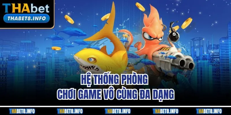 Hệ thống phòng chơi game vô cùng đa dạng