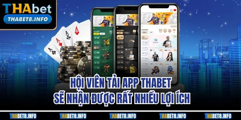 Hội viên tải app Thabet sẽ nhận được rất nhiều lợi ích
