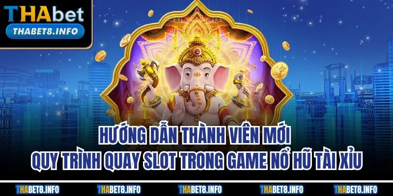 Hướng dẫn thành viên mới quy trình quay slot trong game nổ hũ tài xỉu Hướng dẫn thành viên mới quy trình quay slot trong game nổ hũ tài xỉu