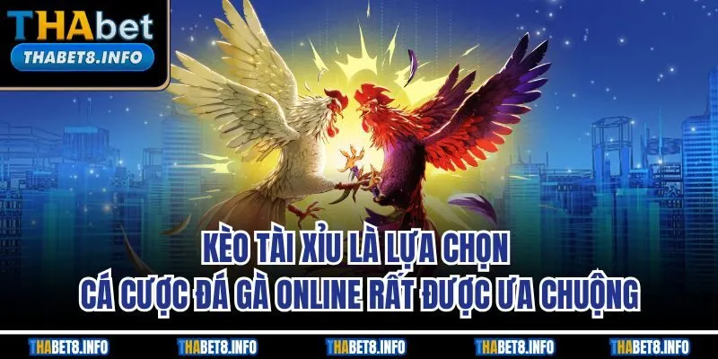 Kèo tài xỉu là lựa chọn cá cược đá gà online rất được ưa chuộng