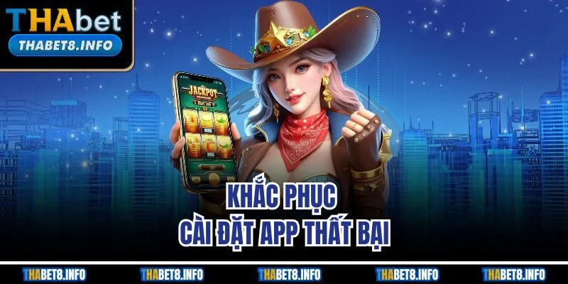 Khắc phục cài đặt app thất bại
