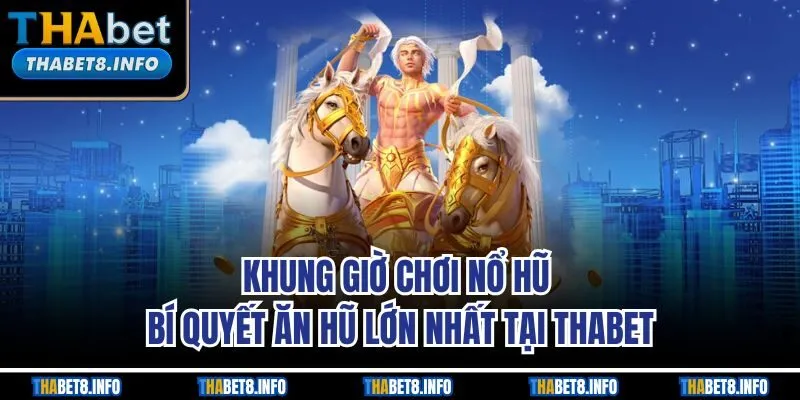 Khung Giờ Chơi Nổ Hũ – Bí Quyết Ăn Hũ Lớn Nhất Tại Thabet