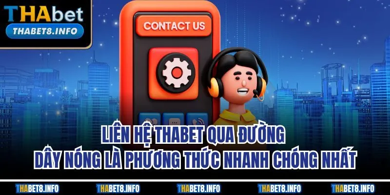 Liên hệ THABET qua đường dây nóng là phương thức nhanh chóng nhất Liên hệ THABET qua đường dây nóng là phương thức nhanh chóng nhất