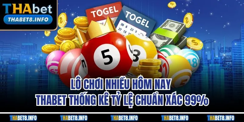 Lô Chơi Nhiều Hôm Nay - THABET Thống Kê Tỷ Lệ Chuẩn Xác 99%