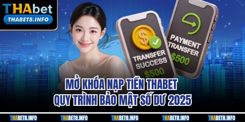Mở Khóa Nạp Tiền THABET | Quy Trình Bảo Mật Số Dư 2025