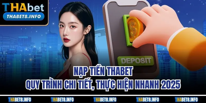 Nạp Tiền THABET | Quy Trình Chi Tiết, Thực Hiện Nhanh 2025
