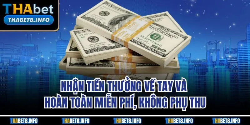 Nhận tiền thưởng về tay và hoàn toàn miễn phí Nhận tiền thưởng về tay và hoàn toàn miễn phí