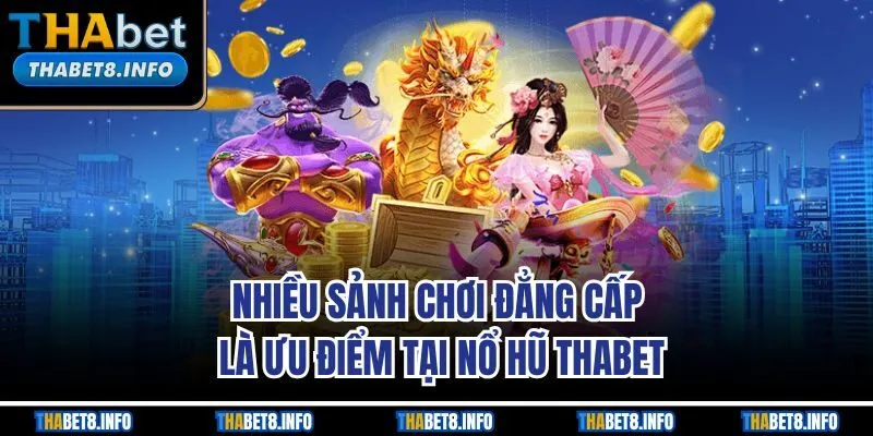 Nhiều sảnh chơi đẳng cấp là ưu điểm tại nổ hũ THABET