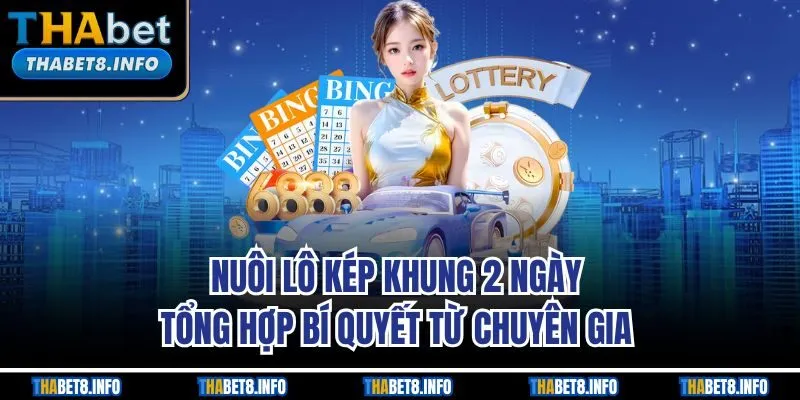 Nuôi Lô Kép Khung 2 Ngày | Tổng Hợp Bí Quyết Từ Chuyên Gia