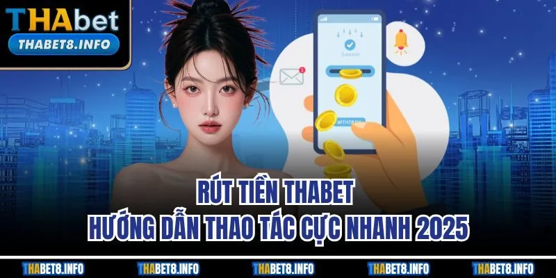 Rút Tiền THABET – Hướng Dẫn Thao Tác Cực Nhanh 2025