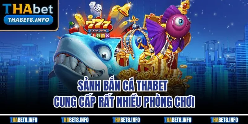Sảnh bắn cá Thabet cung cấp rất nhiều phòng chơi Sảnh bắn cá Thabet cung cấp rất nhiều phòng chơi