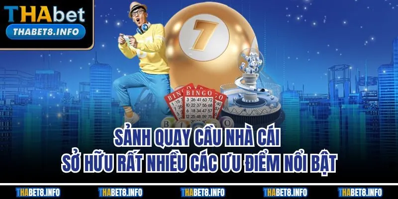 Sảnh quay cầu nhà cái sở hữu rất nhiều các ưu điểm nổi bật Sảnh quay cầu nhà cái sở hữu rất nhiều các ưu điểm nổi bật
