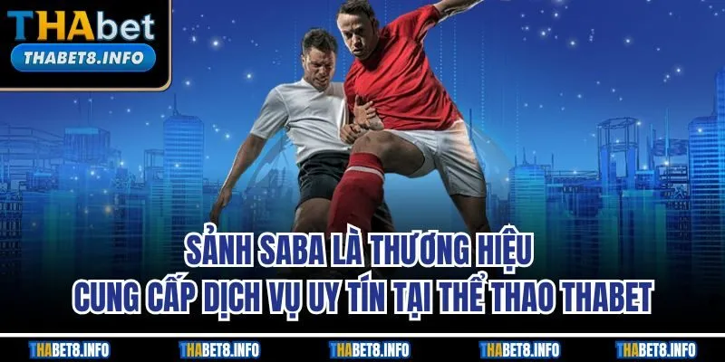 Sảnh SABA là thương hiệu cung cấp dịch vụ uy tín tại thể thao THABET Sảnh SABA là thương hiệu cung cấp dịch vụ uy tín tại thể thao THABET