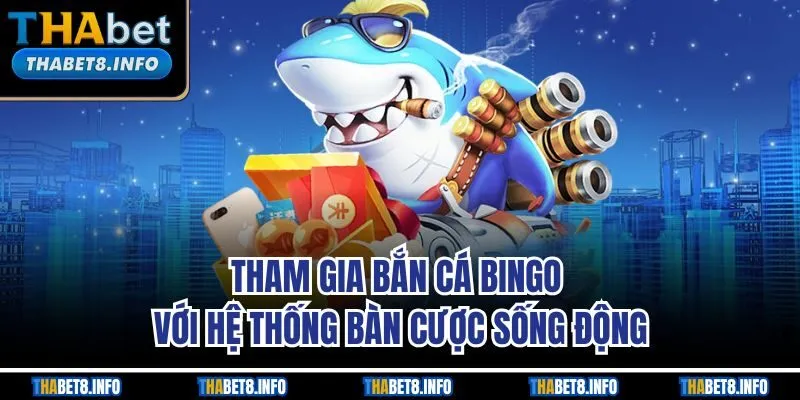 Tham gia bắn cá Bingo với hệ thống bàn cược sống động Tham gia bắn cá Bingo với hệ thống bàn cược sống động