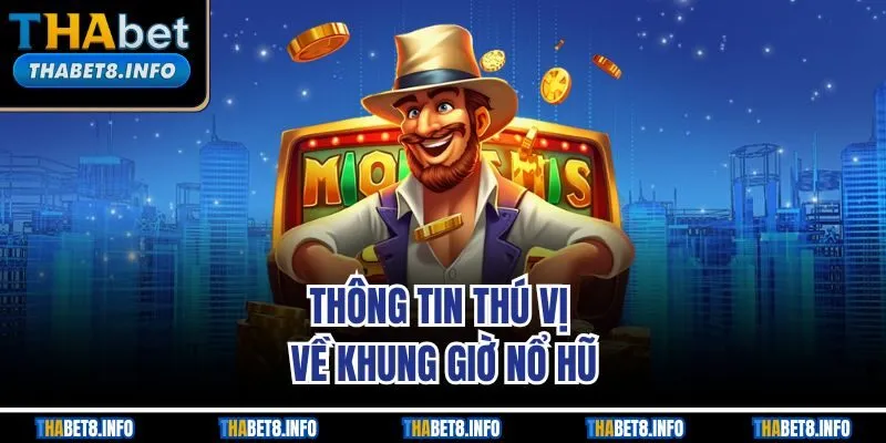Thông tin thú vị về khung giờ nổ hũ Thông tin thú vị về khung giờ nổ hũ