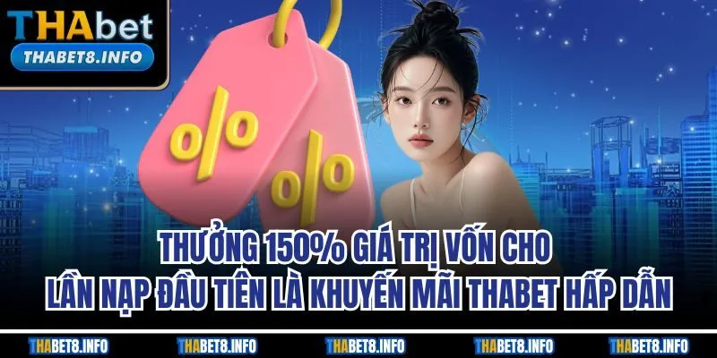 Thưởng 150% giá trị vốn cho lần nạp đầu tiên là khuyến mãi THABET hấp dẫn Thưởng 150% giá trị vốn cho lần nạp đầu tiên là khuyến mãi THABET hấp dẫn