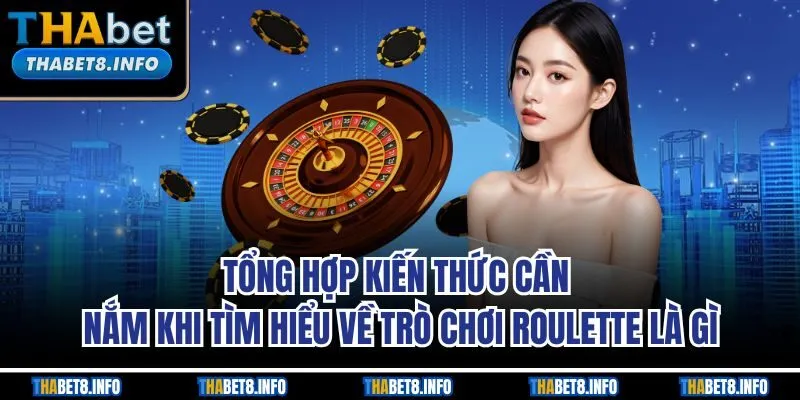 Tổng hợp kiến thức cần nắm khi tìm hiểu về trò chơi Roulette là gì