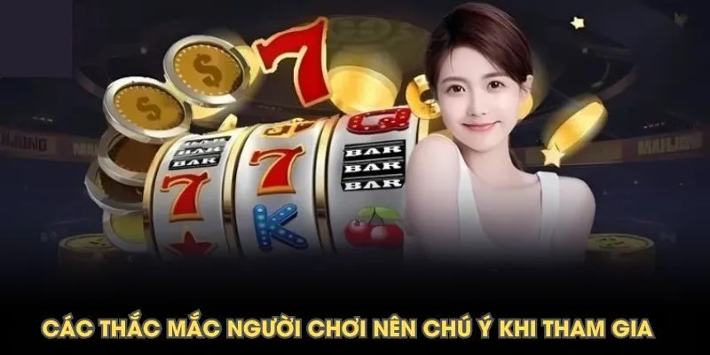 Các thắc mắc người chơi nên chú ý khi tham gia